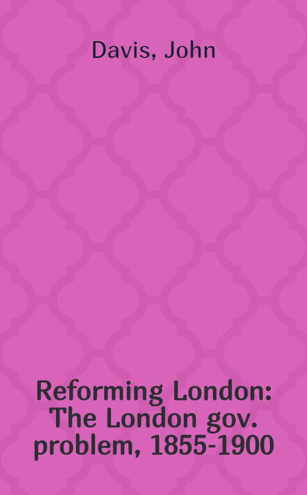 Reforming London: The London gov. problem, 1855-1900