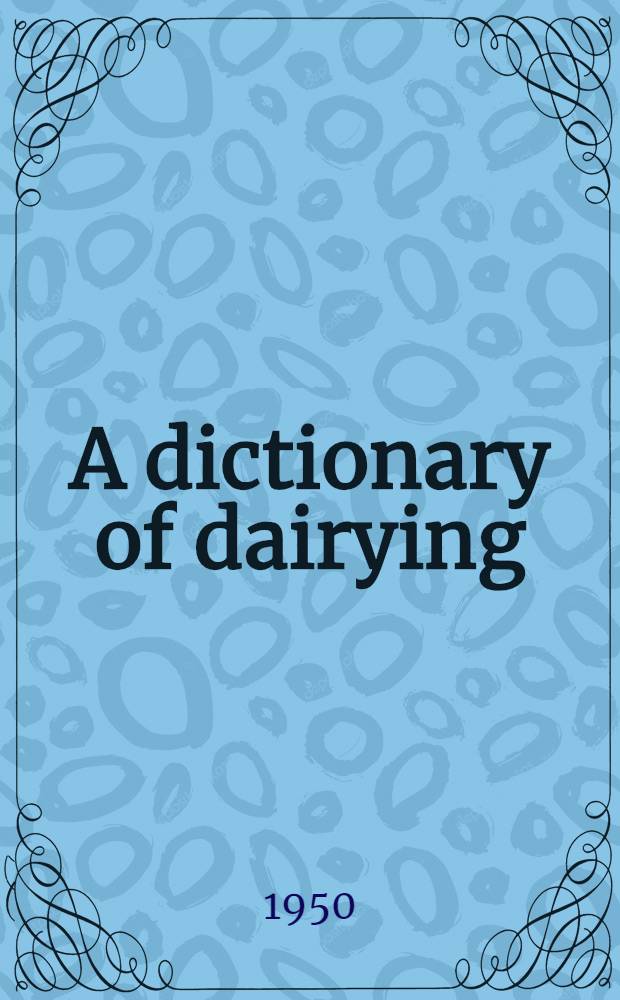 A dictionary of dairying : With some sections specially contributed