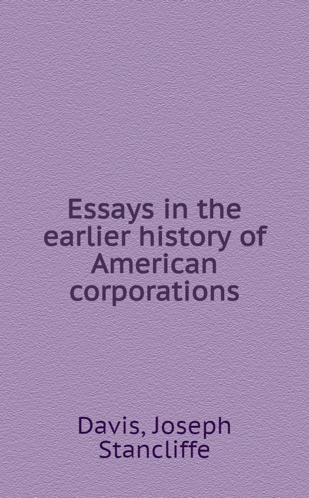 Essays in the earlier history of American corporations