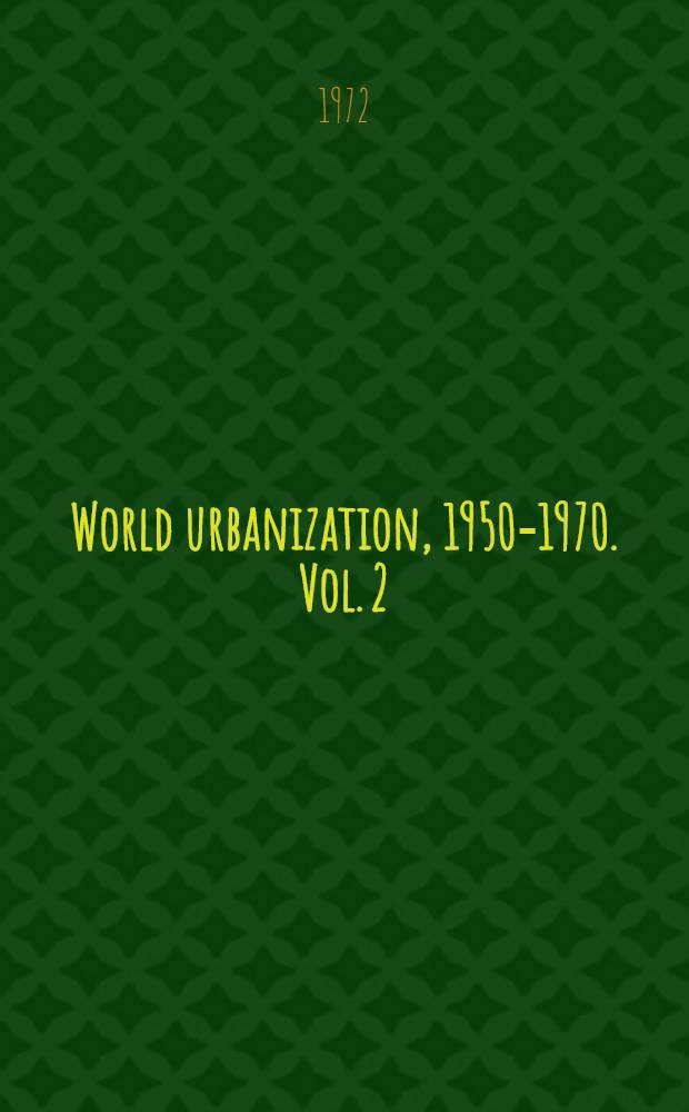 World urbanization, 1950-1970. Vol. 2 : Analysis of trends, relationships, and development