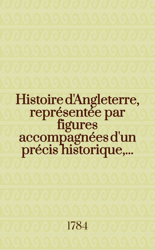 Histoire d'Angleterre, repr&eacute;sent&eacute;e par figures accompagn&eacute;es d'un pr&eacute;cis historique, ... : T. 1-2
