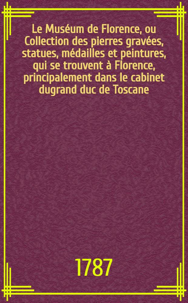 Le Muséum de Florence, ou Collection des pierres gravées, statues, médailles et peintures, qui se trouvent à Florence, principalement dans le cabinet dugrand duc de Toscane ... gravé par m. David ... T. 1 : Pierres antiques
