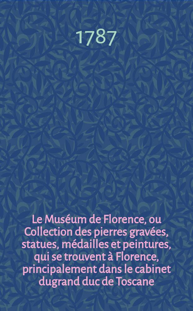 Le Muséum de Florence, ou Collection des pierres gravées, statues, médailles et peintures, qui se trouvent à Florence, principalement dans le cabinet dugrand duc de Toscane ... gravé par m. David ... T. 2 : Pierres antiques