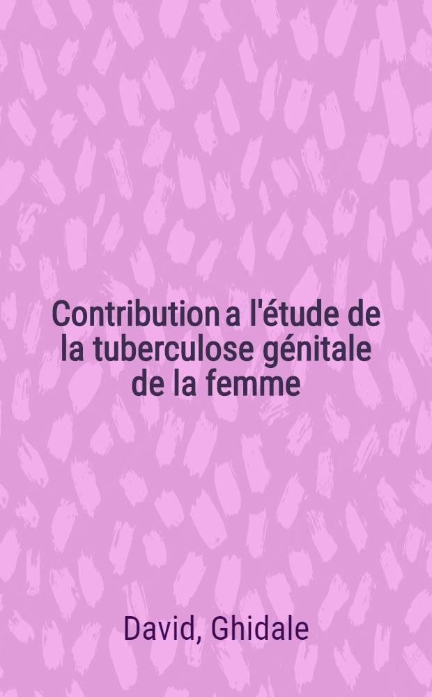 Contribution a l'étude de la tuberculose génitale de la femme : Thèse
