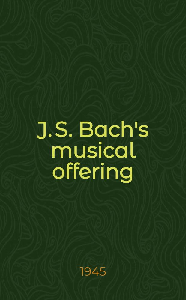 J. S. Bach's musical offering : History, interpretation and analysis