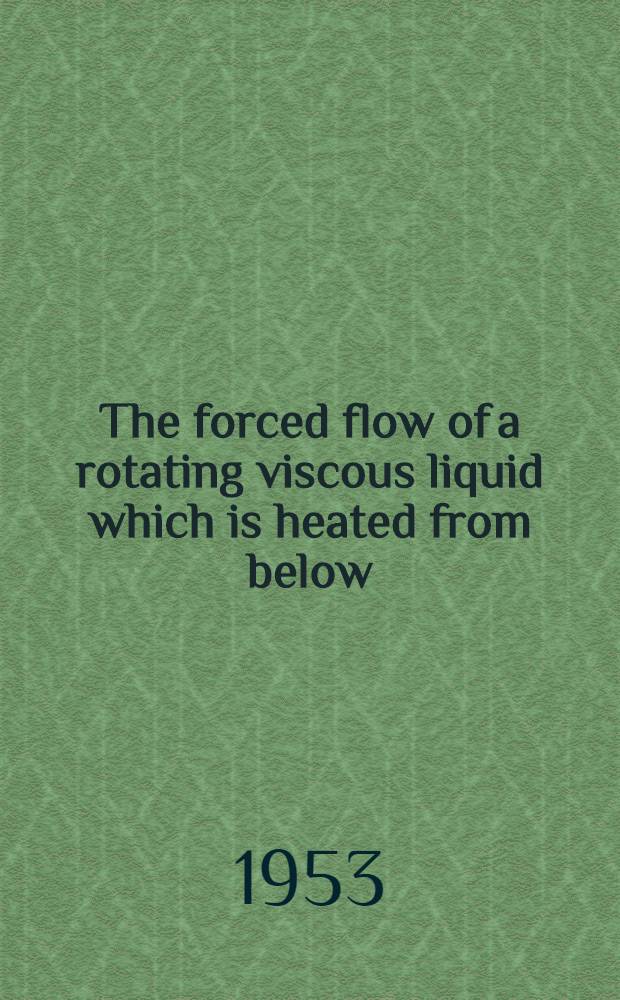 The forced flow of a rotating viscous liquid which is heated from below
