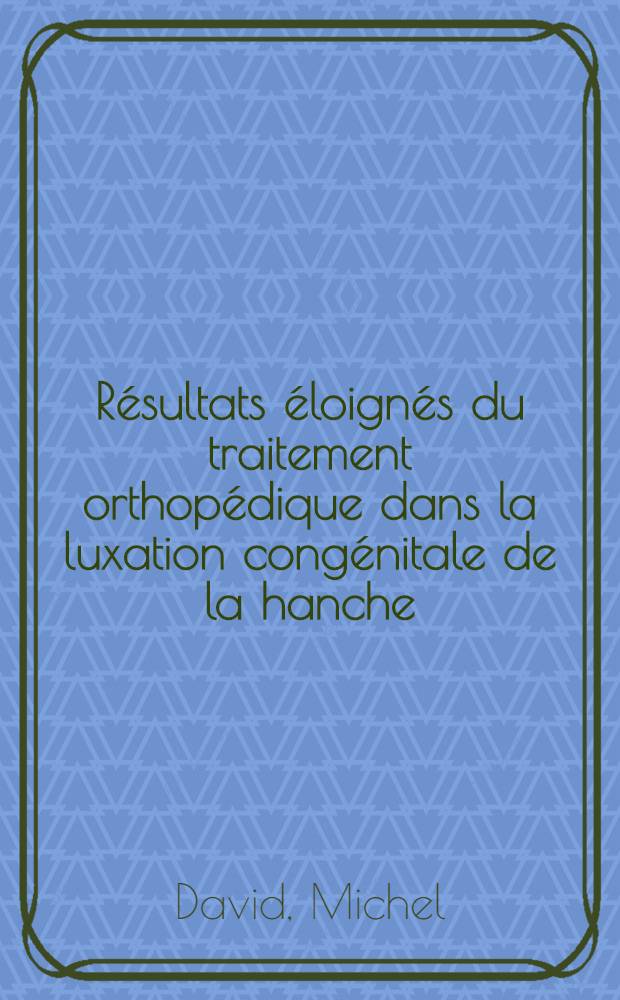 Résultats éloignés du traitement orthopédique dans la luxation congénitale de la hanche : Thèse ..