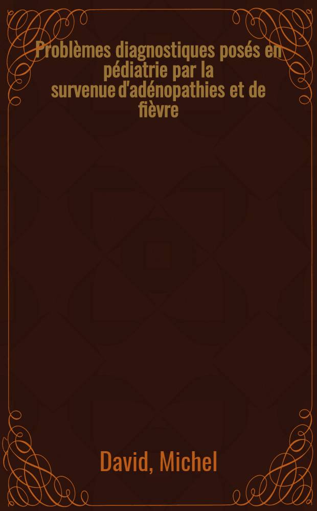 Problèmes diagnostiques posés en pédiatrie par la survenue d'adénopathies et de fièvre : Thèse ..
