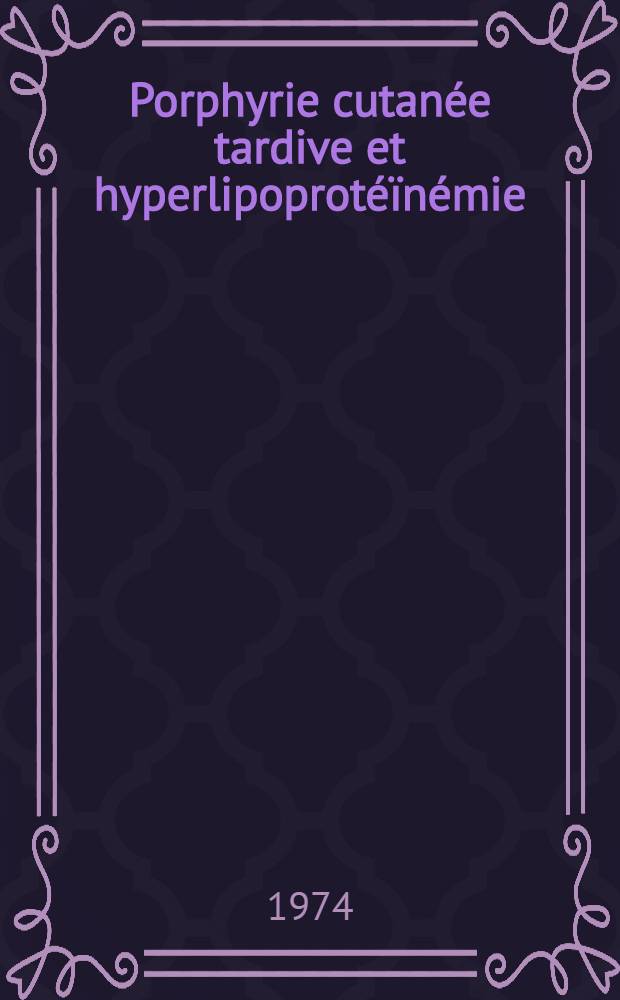 Porphyrie cutanée tardive et hyperlipoprotéïnémie : À propos d'une observation exemplaire concernant deux jumeaux univitellins et leurs ascendants direct : Thèse ..