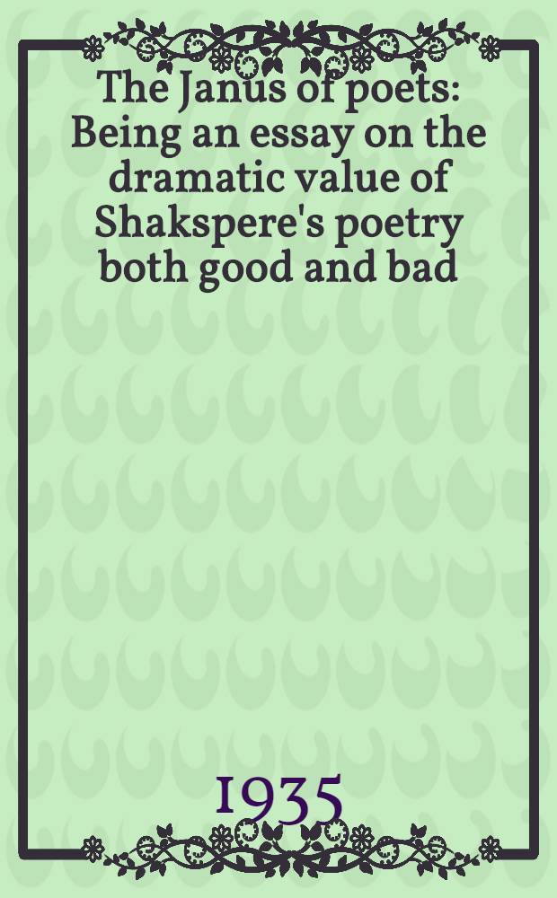 The Janus of poets : Being an essay on the dramatic value of Shakspere's poetry both good and bad