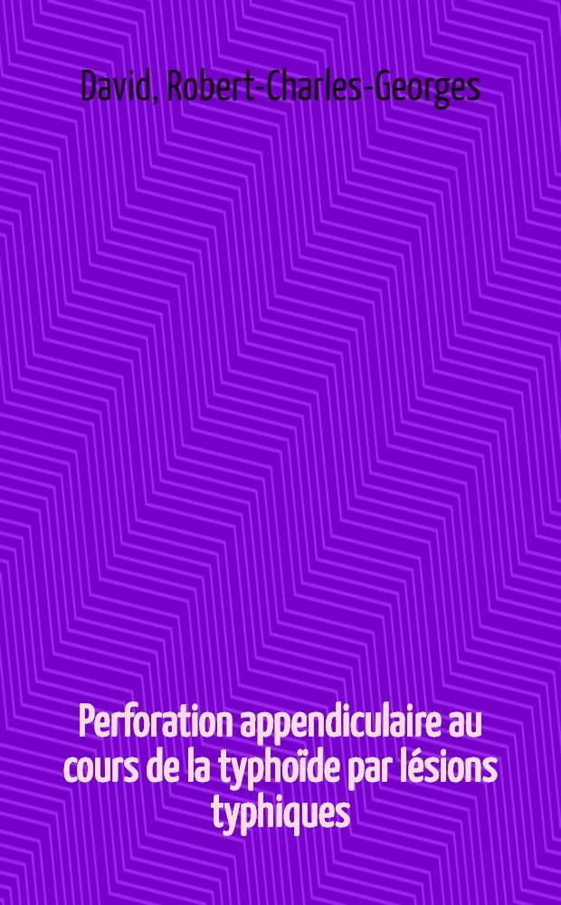 Perforation appendiculaire au cours de la typhoïde par lésions typhiques : Thèse présentée ... pour obtenir le grade de docteur en méd