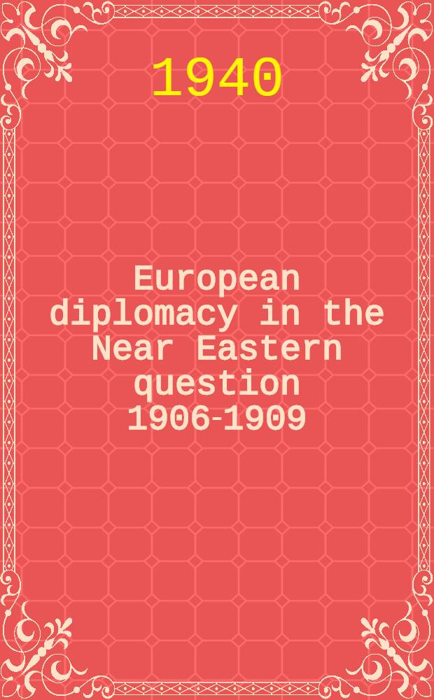 European diplomacy in the Near Eastern question 1906-1909
