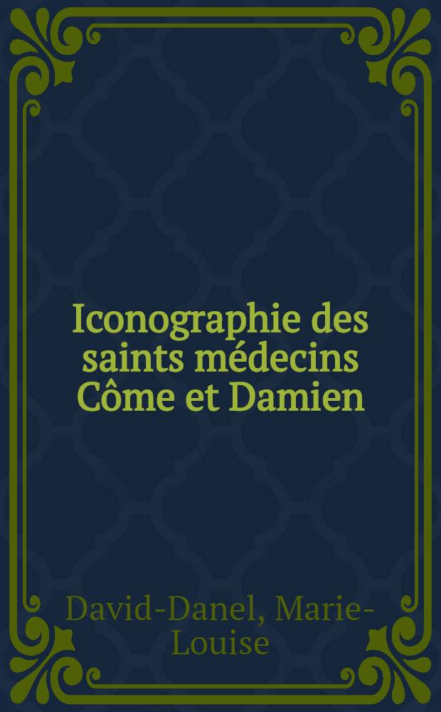 Iconographie des saints médecins Côme et Damien : Thèse pour le doctorat ès-lettres