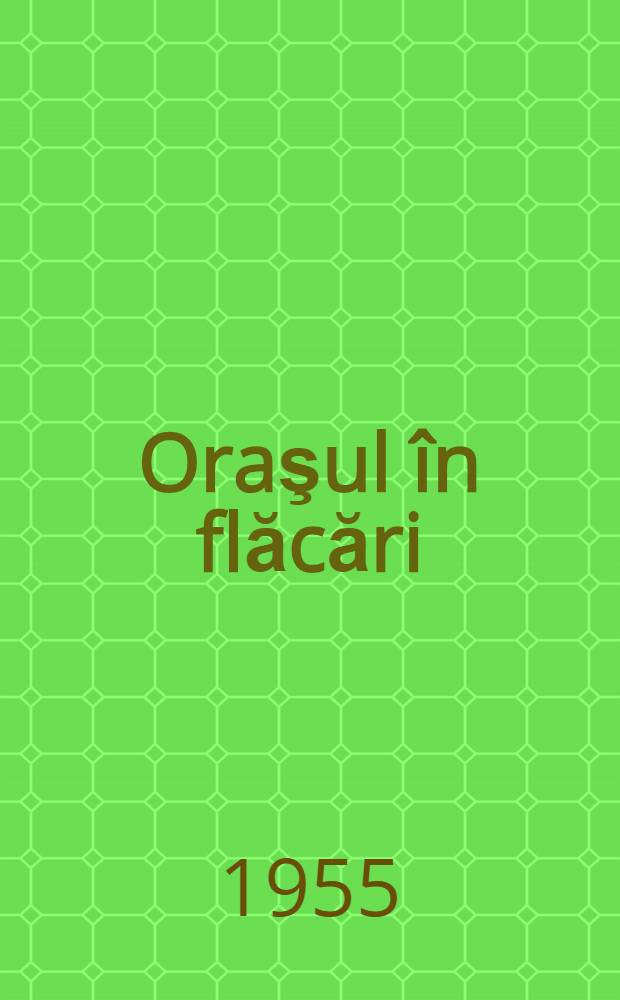 Oraşul în flăcări : Dramă în 3 ăcte