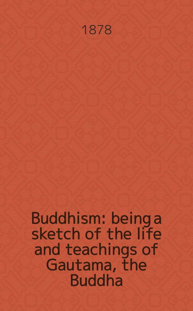Buddhism: being a sketch of the life and teachings of Gautama, the Buddha