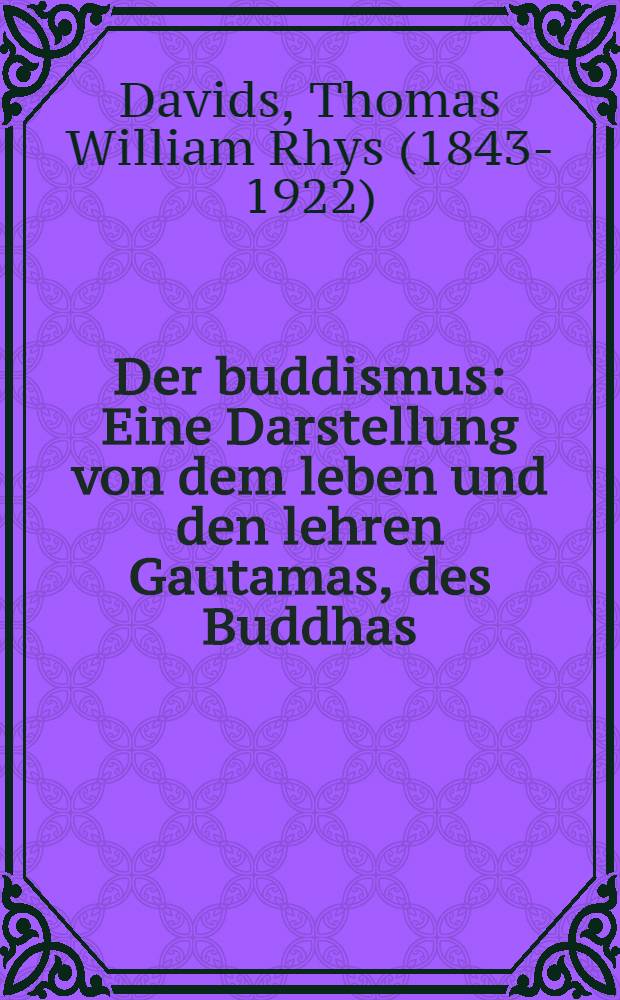 Der buddismus : Eine Darstellung von dem leben und den lehren Gautamas, des Buddhas