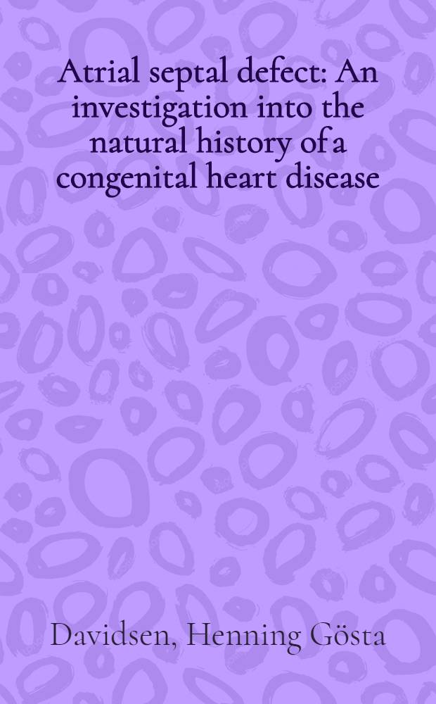 Atrial septal defect : An investigation into the natural history of a congenital heart disease : Diss.