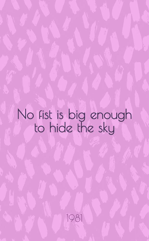 No fist is big enough to hide the sky : The liberation of Guine a. Cape Verde. Aspects of an Afr. revolution