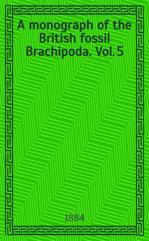A monograph of the British fossil Brachipoda. Vol. 5 : Silurian and Devonian supplements