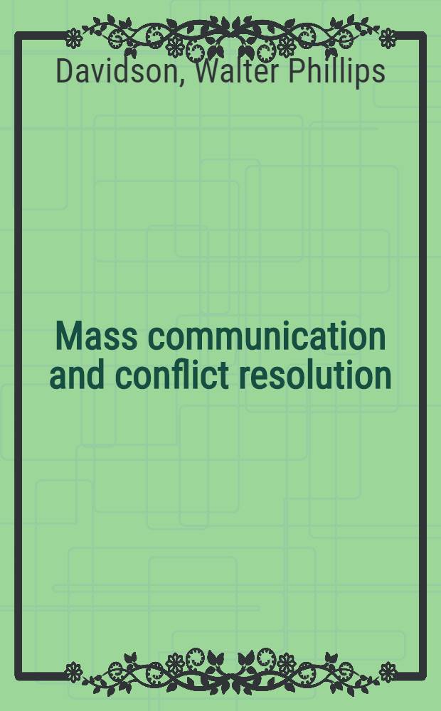 Mass communication and conflict resolution : The role of the information media in the advancement of international understanding