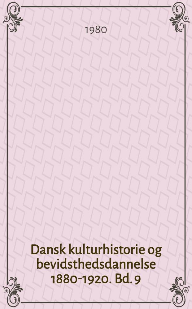 Dansk kulturhistorie og bevidsthedsdannelse 1880-1920. Bd. 9 : Vulgaritetens polering