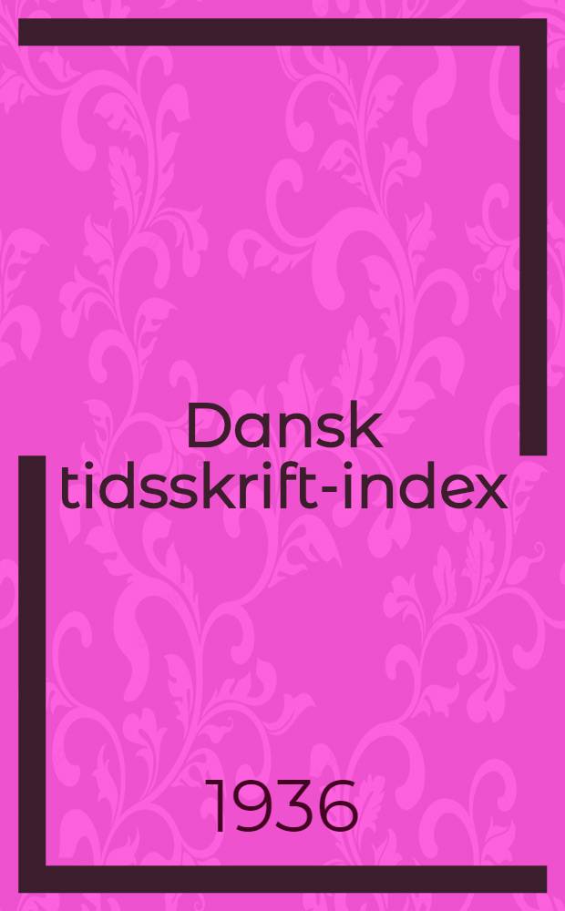 Dansk tidsskrift-index : Systematisk fortegnelse over indholdet af ca. 240 danske og en del andre nordiske tidsskrifter