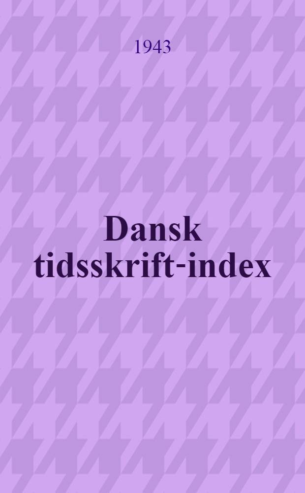Dansk tidsskrift-index : Systematisk fortegnelse over indholdet af ca. 240 danske og en del andre nordiske tidsskrifter : 28 aargang