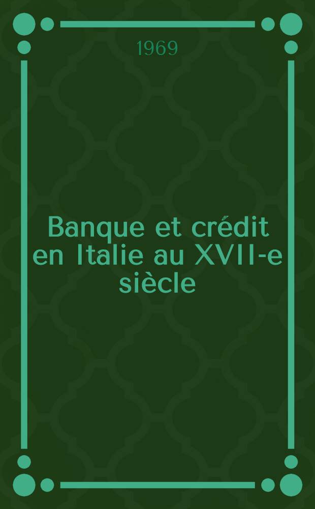 Banque et crédit en Italie au XVII-e siècle : Thèse principale ... T. 1 : les foires de change et la dépréciation monétaire