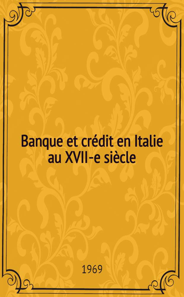 Banque et crédit en Italie au XVII-e siècle : Thèse principale ... T. 2 : Sources et cours des changes