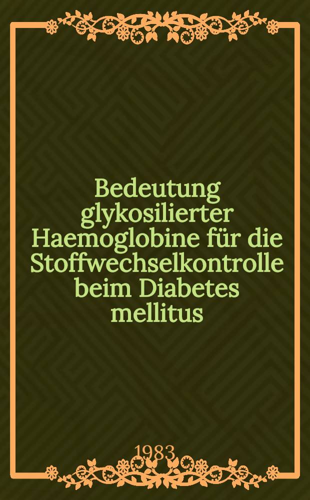 Bedeutung glykosilierter Haemoglobine für die Stoffwechselkontrolle beim Diabetes mellitus : Inaug.-Diss