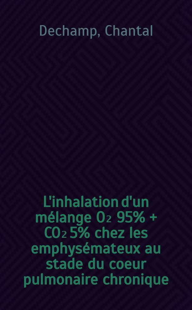 L'inhalation d'un mélange O₂ 95% + CO₂ 5% chez les emphysémateux au stade du coeur pulmonaire chronique : Son effet sur la ventilation et la circulation pulmonaires : Thèse présentée ... pour obtenir le grade de docteur en méd