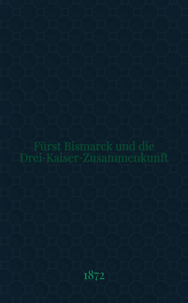 Fürst Bismarck und die Drei-Kaiser-Zusammenkunft