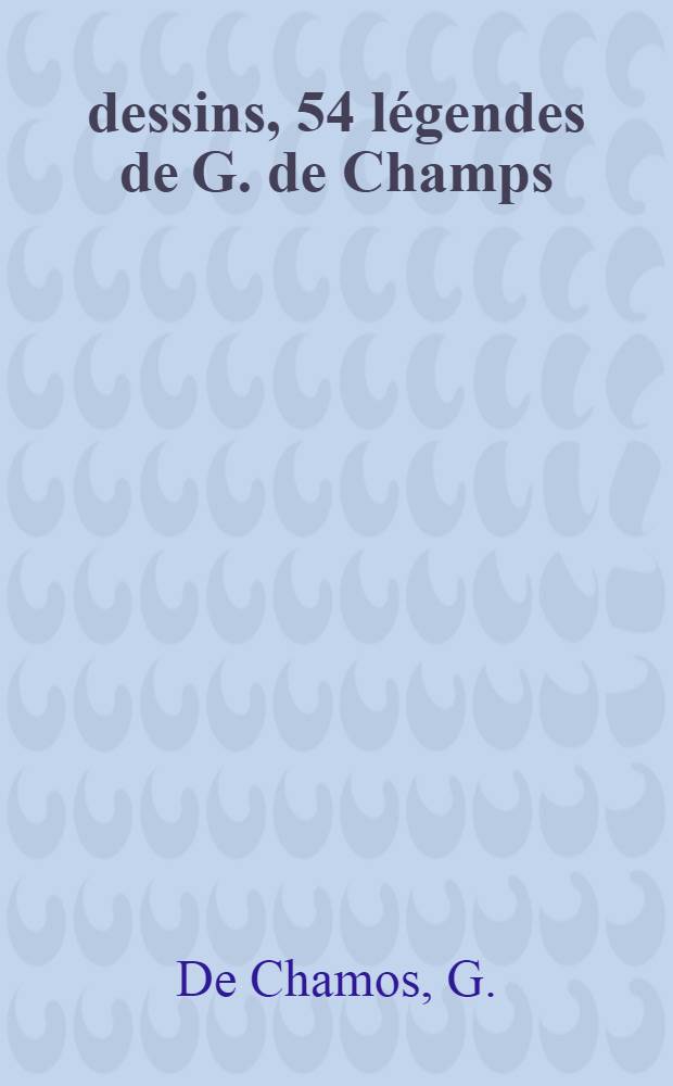 54 dessins, 54 légendes de G. de Champs