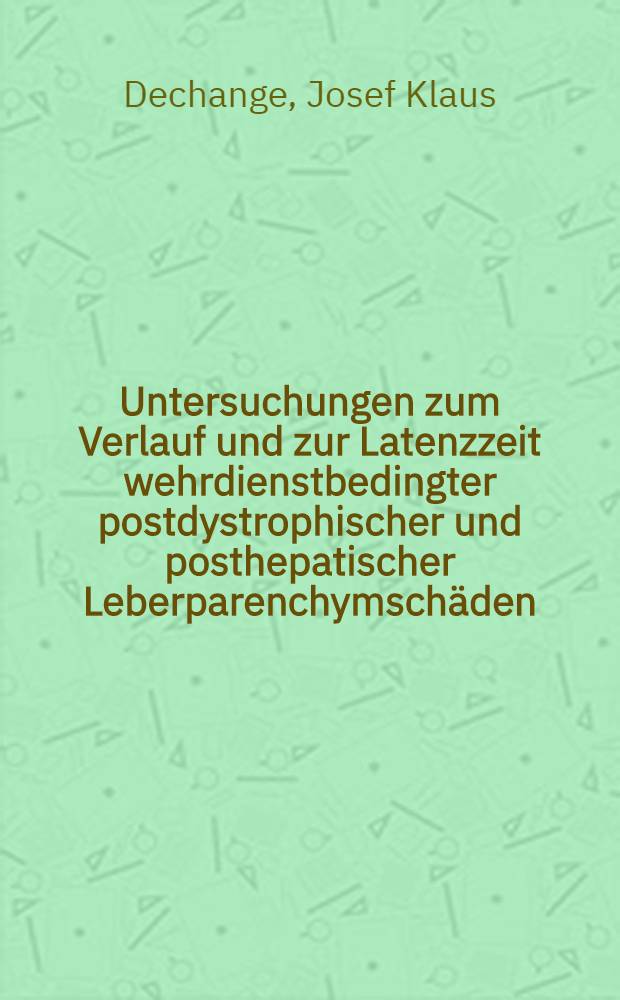 Untersuchungen zum Verlauf und zur Latenzzeit wehrdienstbedingter postdystrophischer und posthepatischer Leberparenchymschäden : Inaug.-Diss. ... der ... Med. Fak. der ... Univ. zu Bonn