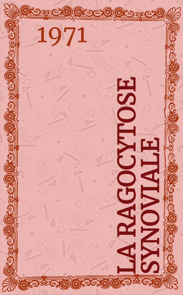 La ragocytose synoviale : Études en microscopie ordinaire : Études par immuno-fluorescence et microscopie électronique : Premières conclusions : Thèse ..