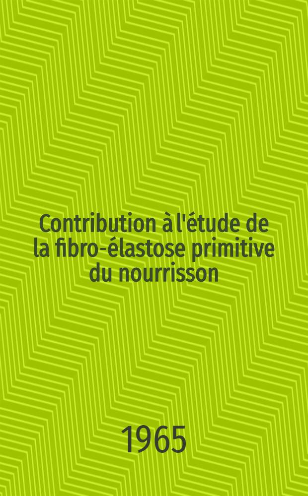 Contribution à l'étude de la fibro-élastose primitive du nourrisson : À propos de neuf observations : Thèse ..