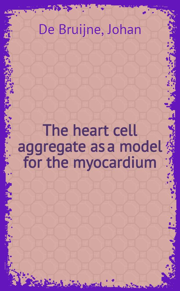 The heart cell aggregate as a model for the myocardium : An electrophysiol. study Acad. proefschr
