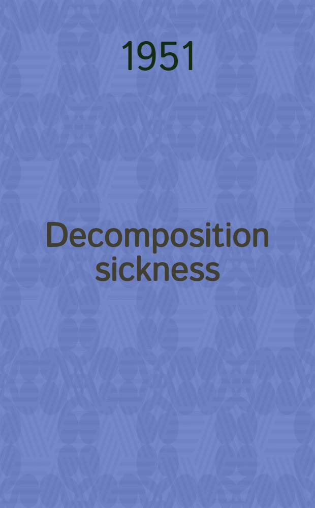 Decomposition sickness : Caisson sickness, diver's and filer's bends and related syndromes