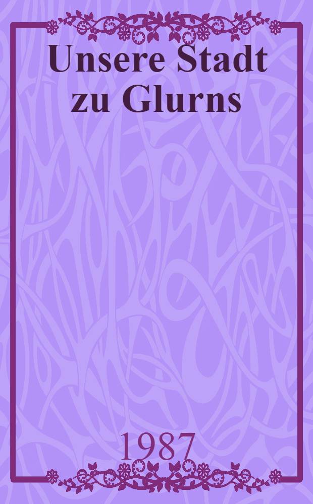 Unsere Stadt zu Glurns : Glurnser Dokumente
