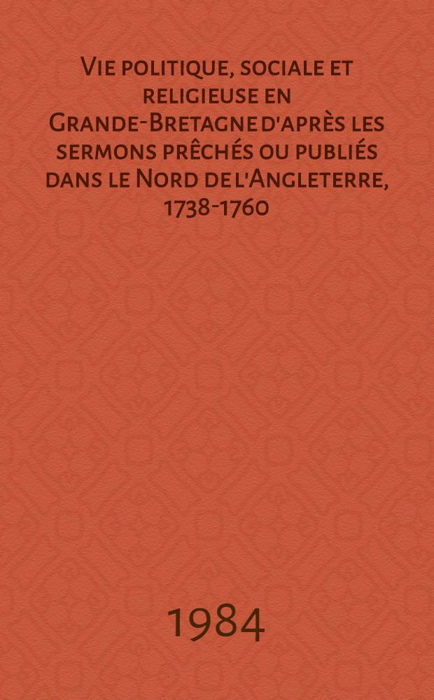 Vie politique, sociale et religieuse en Grande-Bretagne d'après les sermons prêchés ou publiés dans le Nord de l'Angleterre, 1738-1760