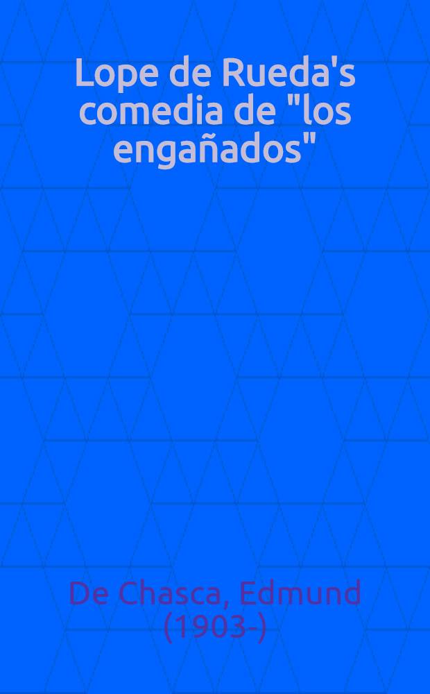 Lope de Rueda's comedia de "los engañados" : An edition : A diss. submitted to the Faculty of the Division of the humanities ..