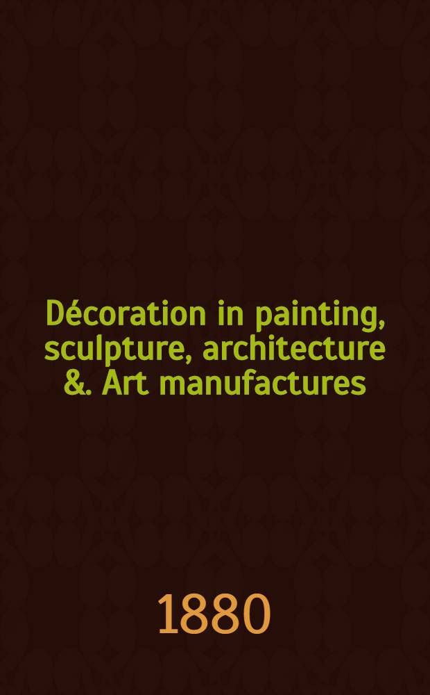 Décoration in painting, sculpture, architecture &. Art manufactures : Illustrated
