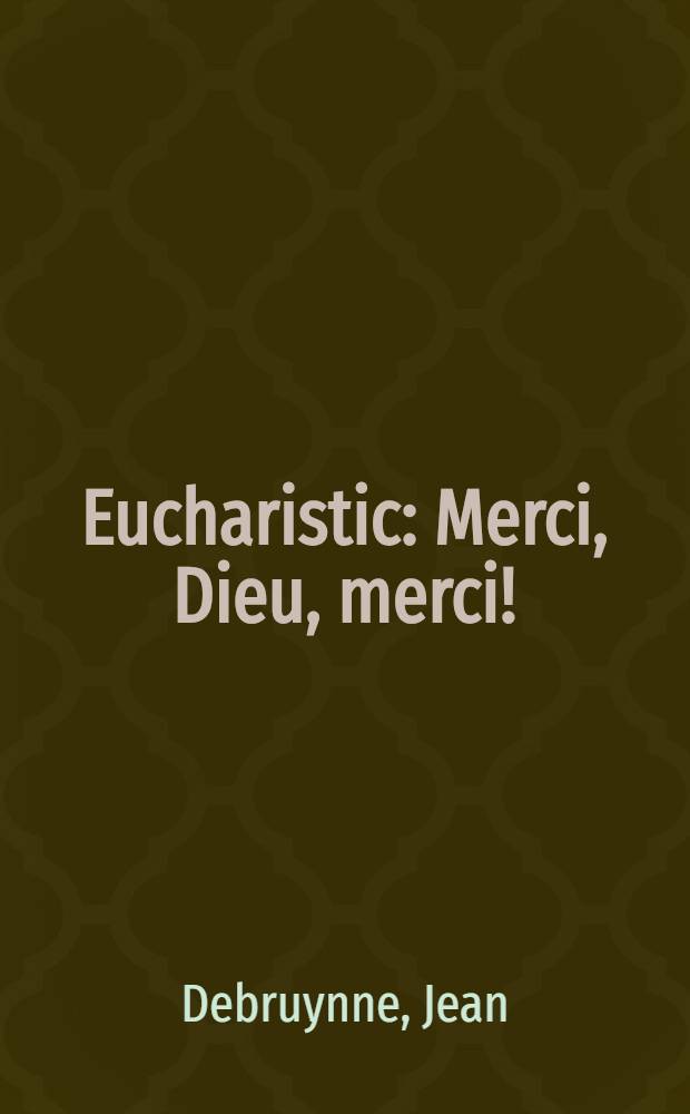 Eucharistic: Merci, Dieu, merci! : Poésie