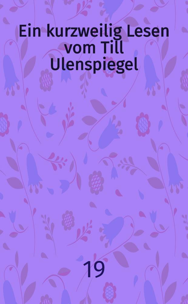 Ein kurzweilig Lesen vom Till Ulenspiegel