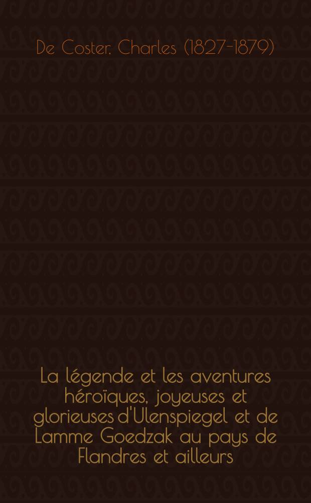 La l&eacute;gende et les aventures h&eacute;ro&iuml;ques, joyeuses et glorieuses d'Ulenspiegel et de Lamme Goedzak au pays de Flandres et ailleurs
