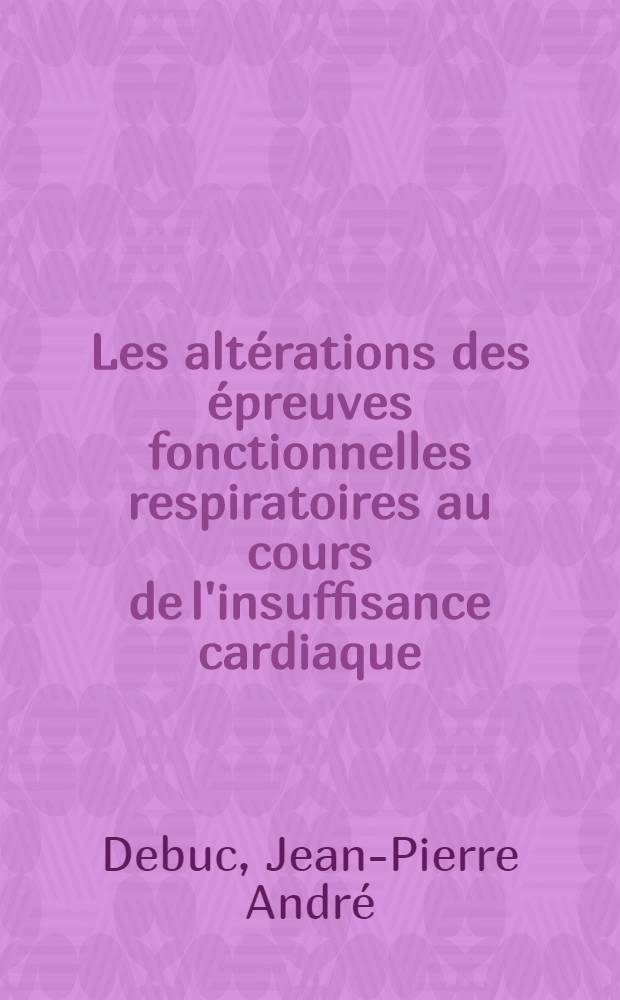 Les altérations des épreuves fonctionnelles respiratoires au cours de l'insuffisance cardiaque : Intérêt d'un nouveau type de spirographie pour la mesure itérative des principales gradeurs ventilatoires chez les sujets alités : Thèse ..