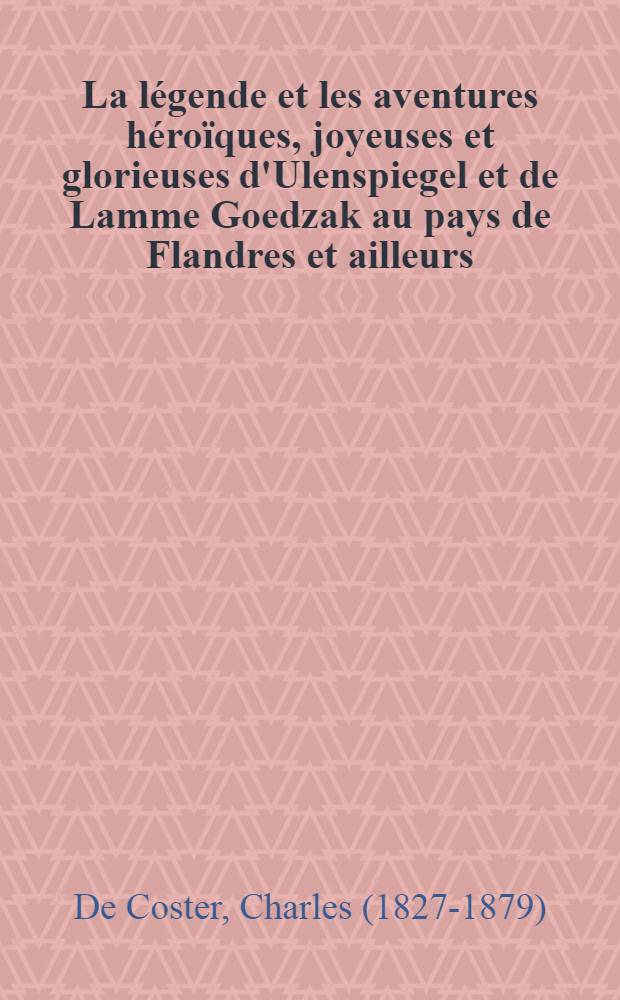 ... La légende et les aventures héroïques, joyeuses et glorieuses d'Ulenspiegel et de Lamme Goedzak au pays de Flandres et ailleurs