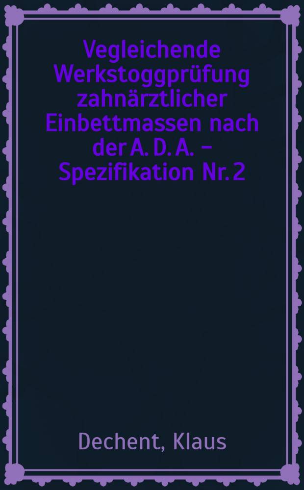 Vegleichende Werkstoggprüfung zahnärztlicher Einbettmassen nach der A. D. A. - Spezifikation Nr. 2 : Inaug.-Diss. ... der Med. Fak. der ... Univ. zu Tübingen