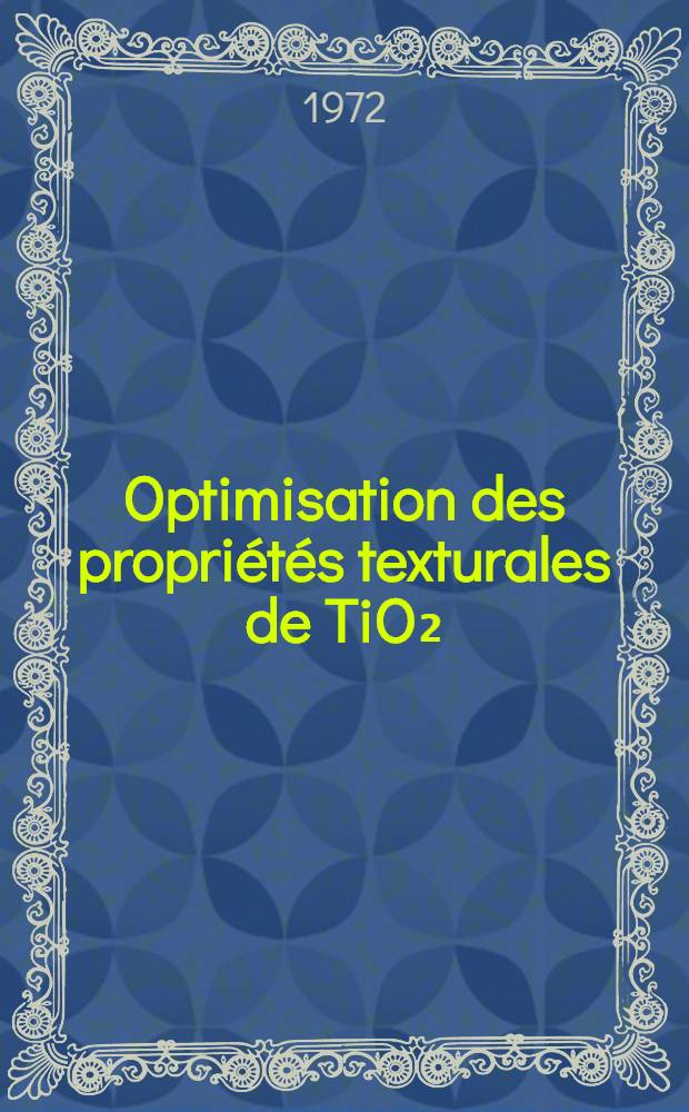 Optimisation des propriétés texturales de TiO₂ : Influence sur l'activité catalytique : Thèse prés. à l'Univ. des sciences et techniques de Lille ..