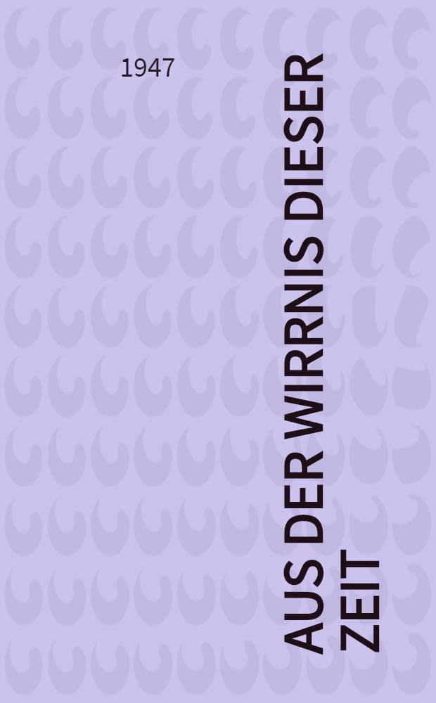 Aus der Wirrnis dieser Zeit : Gedichte und Lieder eines Arbeiterdichters